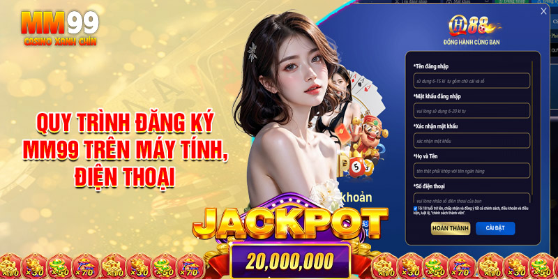 Từ A Đến Z Quy Trình Đăng Ký Mm99 Trên Máy Tính, Điện Thoại