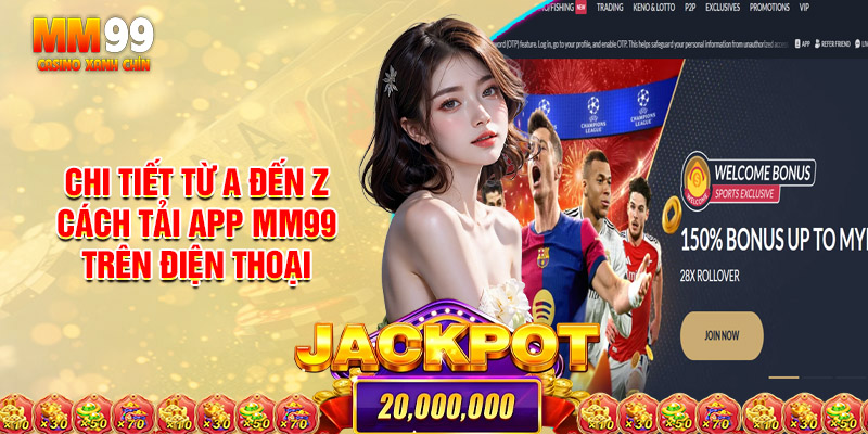 Chi tiết từ A đến Z cách tải app MM99 trên điện thoại